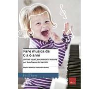 Fare musica da 0 a 6 anni. Attività vocali, strumentali e motorie per lo sviluppo dei bambini. Con CD Audio