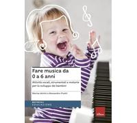 Fare musica da 0 a 6 anni. Attività vocali, strumentali e motorie per lo sviluppo dei bambini. Con CD Audio