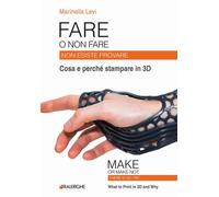 Fare o non fare. Non esiste provare. Cosa e perché stampare in 3D. Ediz. m...