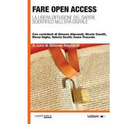 Fare open access. La libera diffusione del sapere scientifico nell'era digitale
