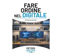 FARE ORDINE NEL DIGITALE: Dal caos al controllo: organizza file, email e documenti e mantieni ordine nel tempo