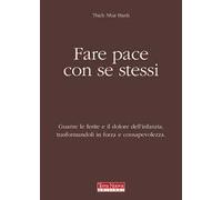 Fare pace con se stessi. Guarire le ferite e il dolore dell'infanzia, trasformandoli in forza e consapevolezza
