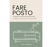 Fare posto: Il quaderno gentile del decluttering: 12 settimane per alleggerire la casa una zona alla volta, 10 minuti al giorno