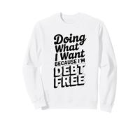 Fare Quello Che Voglio perché Sono Senza debiti Divertente Felpa