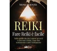 Fare reiki è facile. Tutto quello che devi sapere su cos’è e cosa non è reiki, come fare trattamento e auto-trattamento