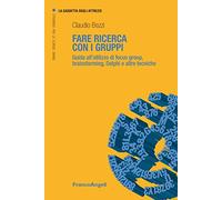 Fare ricerca con i gruppi. Guida all'utilizzo di focus group, brainstorming, Delphi e altre tecniche