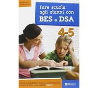Fare scuola agli alunni con BES e DSA. Classi 4-5