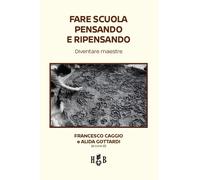 Fare scuola pensando e ripensando. Diventare maestre - Caggio Francesco, G...