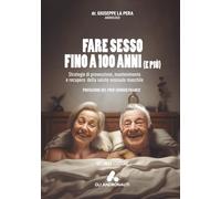 Fare sesso fino a cento anni (e più): Strategie di prevenzione, mantenimento e recupero della salute sessuale maschile