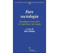 Fare sociologia. Paradigmi conoscitivi ed esperienze sul campo