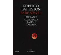 Fare spazio. I miei anni all'Agenzia Spaziale Italiana