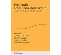 Fare storia nel mondo globalizzato. Studi in onore di Agostino Giovagnoli