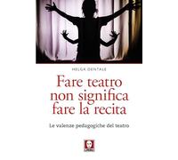 Fare Teatro Non Significa Fare La Recita. Le Valenze Pedagogiche Del Teatro