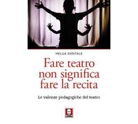 Fare teatro non significa fare la recita. Le valenze pedagogiche del teatro