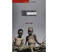Fare Umanità. I Drammi Dell'Antropo-Poiesi - Francesco Remotti - 2013