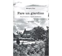 Fare un giardino. Da principiante a esperta giardiniera