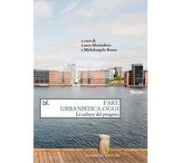 Fare urbanistica oggi. Le culture del progetto