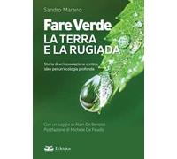 Fare verde. La terra e la rugiada. Storia di un'associazione eretica, idee per un'ecologia profonda