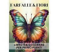 Farfalle i Fiori Libro da Colorare per Principianti: Libro da Colorare Grande i Facile per Adulti, Adolescenti i Anziani. Per il Relax i la Riduzione dello Stress