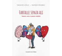 Farfalle senza ali. Amore vero e amore malato - Stilla Francesca, Focaroli...