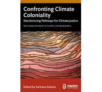 Confronting Climate Coloniality: Decolonizing Pathways for Climate Justice