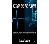 Farhat Fatima First Do No Harm: Because Prophylaxis is Better Than C (Tascabile)