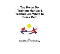 Farid Tabrizy Tae Kwon Do Training Manual & Techniques White to Blac (Tascabile)