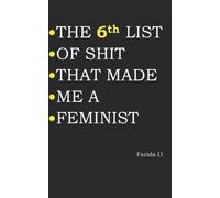 Farida D THE 6th LIST OF SHIT THAT MADE ME A FEMINIST (Tascabile)