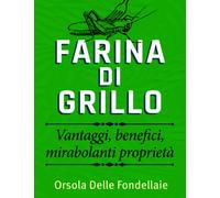 FARINA DI GRILLO: Vantaggi, benefici, mirabolanti proprietà. Libro scherzo, ironico e provocatorio. Combatti il complotto. Prendi in giro i seguaci del mainstream!