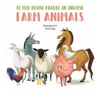 Farm animals. Le mie prime parole in inglese. Ediz. a colori