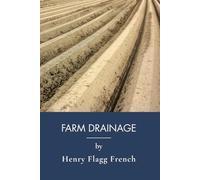 Farm Drainage: The Essential Guide to Farm Land Improvement (Annotated)