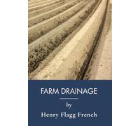 Farm Drainage: The Essential Guide to Farm Land Improvement (Annotated)