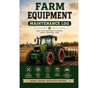 Farm Equipment Maintenance Log Book: Heavy Machinery & Tractor Service Journal: Preventative Maintenance Inspections, Vehicle Fleet Repair Record Ledger, and Tool Parts Registry Tracker