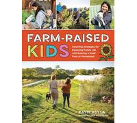 Farm-raised Kids: Parenting Strategies for Balancing Family Life With Running a Small Farm or Homestead