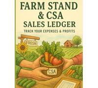Farm Stand & CSA Sales Ledger Track Your Expenses & Profits: Designed for CSA Farmers, Farm Stand Sellers, Subscription Vegetable Box Businesses, Direct-to-Consumer Growers, Small Business