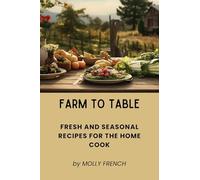 Farm to Table: Fresh and Seasonal Recipes for the Home Cook
