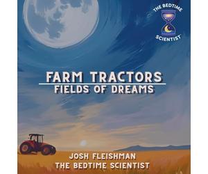 Farm Tractors: Fields of Dreams: A Bedtime Scientist Book