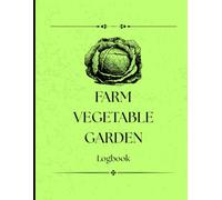 Farm Vegetable Garden Journal: A Logbook for Recording Vegetable Garden Successes and Challenges