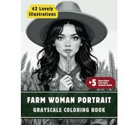 Farm Woman Portrait Coloring Book: Grayscale Coloring Book for Adults with 42 High-Quality and Unique Illustrations for Relaxation and Stress Relief.
