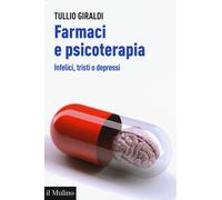 Farmaci e psicoterapia. Infelici, tristi o depressi - Giraldi Tullio