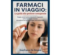 FARMACI IN VIAGGIO: La guida alla gestione consapevole: Terapie, conservazione, documenti e imprevisti: come organizzare i farmaci dal weekend fuori porta al viaggio intercontinentale