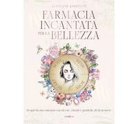Farmacia incantata per la bellezza. Scopri la tua essenza con ric