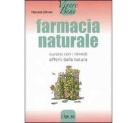 Farmacia naturale. Curarsi con i rimedi offerti dalla natura