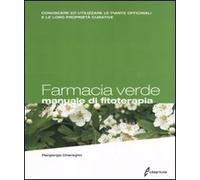 Farmacia verde. Manuale di fitoterapia. Conoscere ed utilizzare le piante officinali e le loro proprietà curative
