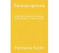 Farmacognosia: Materiale riassuntivo strategico Studia Meglio e in Meno Tempo!