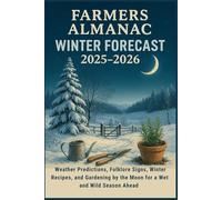 Farmers Almanac Winter Forecast 2025-2026: Weather Predictions, Folklore Signs, Winter Recipes, and Gardening by the Moon for a Wet and Wild Season Ahead