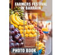 Farmers Festival In Bahrain Photo Book: Explore 40 Stunning Images Showcasing The Vibrant Farmers Festival Culture In Bahrain