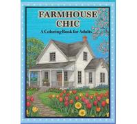 Farmhouse Chic: A Relaxing Coloring Book for Adults Featuring Cozy Interiors, Rustic Exteriors, and Countryside Charm