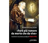 «Farò più rumore da morto che da vivo». I testimoni raccontano prodigi di Padre Pio