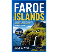 FAROE ISLAND GUIDE BOOK 2026 - 2027: An Insider's Journey Through Faroe Islands' Wild Beauty, Epic Cliffs and Hidden Villages
